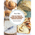 The Ultimate Book on French Bread Baking: Master the Art of Baguettes, Boules, Brioche, and More - Paperback