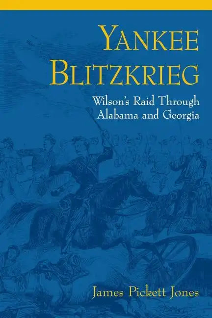 Yankee Blitzkrieg: Wilson's Raid Through Alabama and Georgia - Paperback