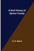 A Brief History of Upshur County - Paperback