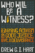 Who Will Be a Witness: Igniting Activism for God's Justice, Love, and Deliverance - Paperback