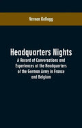 Headquarters Nights: A Record of Conversations and Experiences at the Headquarters of the German Army in France and Belgium - Paperback