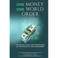 One Money One World Order: The Biggest Scam Ever Perpetuated On The People By Our Government - Paperback