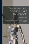 The Municipal Councillors' Handbook [microform]: Being a Summary of the Municipal Law of Ontario, for General Public Use - Paperback
