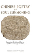 Chinese Poetry as Soul Summoning: Shamanistic Religious Influences on Chinese Literary Tradition - Hardcover