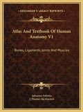 Atlas And Textbook Of Human Anatomy V1: Bones, Ligaments, Joints And Muscles - Hardcover