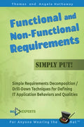 Functional and Non-Functional Requirements Simply Put!: Simple Requirements Decomposition / Drill-Down Techniques for Defining IT Application Behavior - Paperback