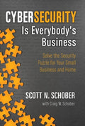 Cybersecurity Is Everybody's Business: Solve the Security Puzzle for Your Small Business and Home - Hardcover