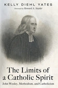 The Limits of a Catholic Spirit: John Wesley, Methodism, and Catholicism - Hardcover