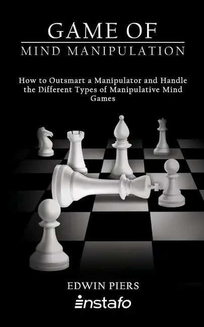 Game of Mind Manipulation: How to Outsmart a Manipulator and Handle the Different Types of Manipulative Mind Games - Paperback