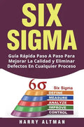 Six SIGMA: Guia Rapida Paso a Paso Para Mejorar La Calidad Y Eliminar Defectos En Cualquier Proceso (Six SIGMA in Spanish/ Six SIGMA En Espa - Paperback