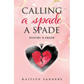 Calling a Spade a Spade: Poetry & Prose - Paperback