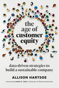 The Age of Customer Equity: Data-Driven Strategies to Build a Sustainable Company - Paperback