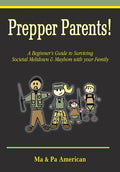 Prepper Parents! a Beginner's Guide to Surviving Societal Meltdown & Mayhem with Your Family - Paperback
