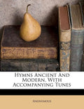 Hymns Ancient and Modern, with Accompanying Tunes - Paperback