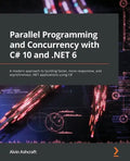 Parallel Programming and Concurrency with C# 10 and .NET 6: A modern approach to building faster, more responsive, and asynchronous .NET applications - Paperback