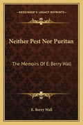Neither Pest Nor Puritan: The Memoirs of E. Berry Wall - Paperback
