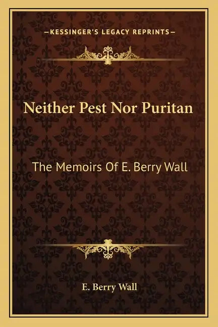 Neither Pest Nor Puritan: The Memoirs of E. Berry Wall - Paperback