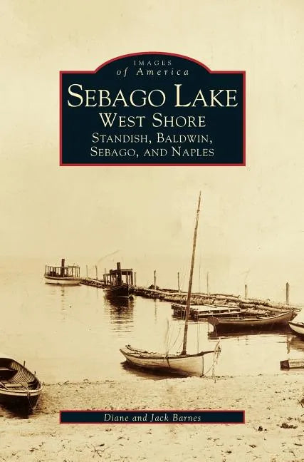 Sebago Lake: West Shore: Standish, Baldwin, Sebago, and Naples - Hardcover