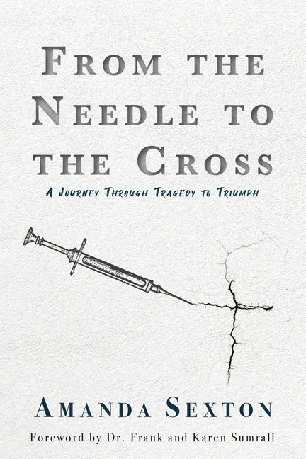 From the Needle to the Cross: A Journey Through Tragedy to Triumph - Paperback