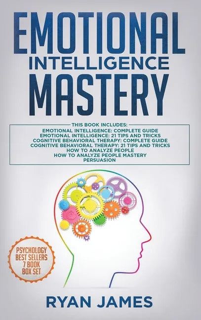 Emotional Intelligence Mastery: 7 Manuscripts: Emotional Intelligence x2, Cognitive Behavioral Therapy x2, How to Analyze People x2, Persuasion (Anger - Hardcover