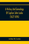A History And Genealogy Of Captain John Locke (1627-1696) Of Portsmouth And Rye, N.H., And His Descendants; Also Of Nathaniel Locke Of Portsmouth, And - Paperback