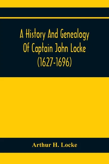 A History And Genealogy Of Captain John Locke (1627-1696) Of Portsmouth And Rye, N.H., And His Descendants; Also Of Nathaniel Locke Of Portsmouth, And - Paperback