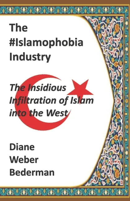 The #IslamophobiaIndustry: The Insidious Infiltration of Islam into the West - Paperback