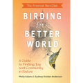 The Feminist Bird Club's Birding for a Better World: A Guide to Finding Joy and Community in Nature - Paperback