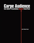 Carpe Audience: Give Better Presentations Despite PowerPoint - Paperback