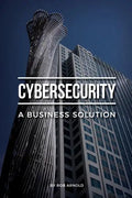 Cybersecurity: A Business Solution: An executive perspective on managing cyber risk - Paperback