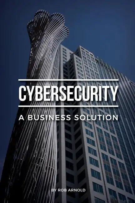 Cybersecurity: A Business Solution: An executive perspective on managing cyber risk - Paperback