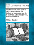 The American Slave Code in Theory and Practice: Its Distinctive Features Shown by Its Statutes, Judicial Decisions, & Illustrative Facts. - Paperback