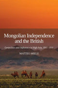 Mongolian Independence and the British: Geopolitics and Diplomacy in High Asia, 1911-1916 - Paperback
