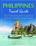 Philippines Travel Guide: TOP 10 Islands, Outdoor Adventures, Best Beaches, Hotels and Hostels, Eat & Drink, Historical and Cultural Sights, Adv - Paperback