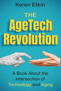 The AgeTech Revolution: A Book about the Intersection of Aging and Technology - Hardcover