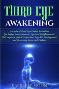 Third Eye Awakening: Secrets of Third Eye Chakra Activation for Higher Consciousness, Spiritual Enlightenment, Clairvoyance, Astral Project - Paperback