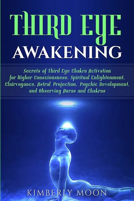 Third Eye Awakening: Secrets of Third Eye Chakra Activation for Higher Consciousness, Spiritual Enlightenment, Clairvoyance, Astral Project - Paperback