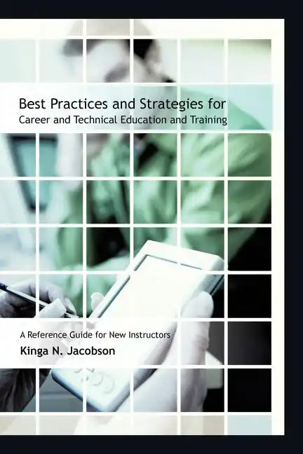 Best Practices and Strategies for Career and Technical Education and Training: A Reference Guide for New Instructors - Paperback