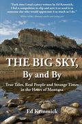 The Big Sky, By and By: True Tales, Real People and Strange Times in the Heart of Montana - Paperback