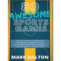 80 Awesome Sports Games: The Epic Teacher Handbook of 80 Indoor & Outdoor Physical Education Games for Elementary and High School Kids - Hardcover