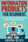 Information Products For Beginners: How To Create and Market Online Courses, eBooks, and Other Digital Products Online - Paperback