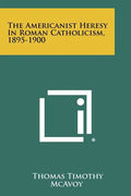 The Americanist Heresy In Roman Catholicism, 1895-1900 - Paperback