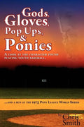 Gods, Gloves, Popups, & Ponies: A Look at the Character Found Playing Youth Baseball...and a Run at the 1975 Pony League World Series - Paperback