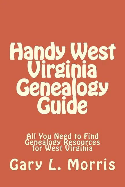 Handy West Virginia Genealogy Guide: All You Need to Find Genealogy Resources for West Virginia - Paperback