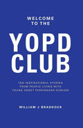 Welcome to the YOPD Club: 10 Inspirational Stories From 10 People Living With Young Onset Parkinson's Disease - Paperback
