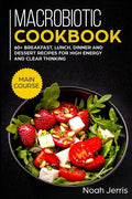 Macrobiotic Cookbook: MAIN COURSE - 60+ Breakfast, Lunch, Dinner and Dessert Recipes for high energy and clear thinking - Paperback