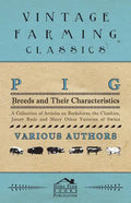 Pig Breeds and Their Characteristics - A Collection of Articles on Berkshires, the Cheshire, Jersey Reds and Many Other Varieties of Swine - Paperback
