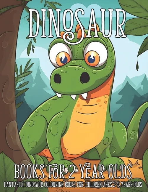 Dinosaur Books for 2 Year Olds: Fantastic Dinosaur Colouring Books for Children Ages 2-5 Years Olds - Paperback