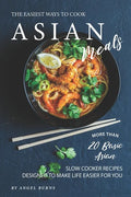 The Easiest Ways to Cook Asian Meals: More Than 20 Basic Asian Slow Cooker Recipes Designed to Make Life Easier for You - Paperback