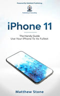 iPhone 11: Learn Step-By-Step How To Use Your iPhone To Its Fullest - Paperback